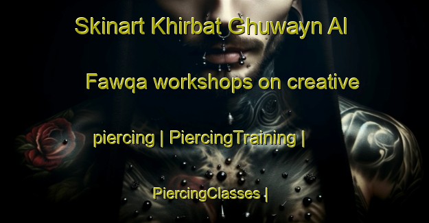 Skinart Khirbat Ghuwayn Al Fawqa workshops on creative piercing | PiercingTraining | PiercingClasses | SkinartTraining-State of Palestine